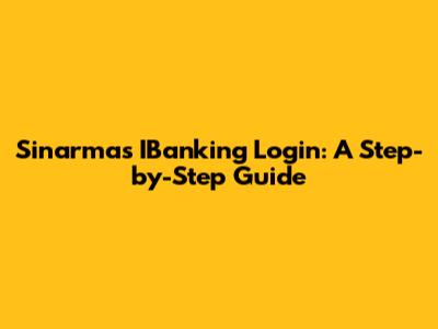 Sinarmas IBanking Login: A Step-by-Step Guide