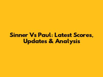 Sinner Vs Paul: Latest Scores, Updates & Analysis