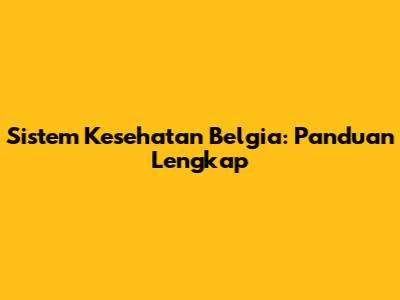 Sistem Kesehatan Belgia: Panduan Lengkap