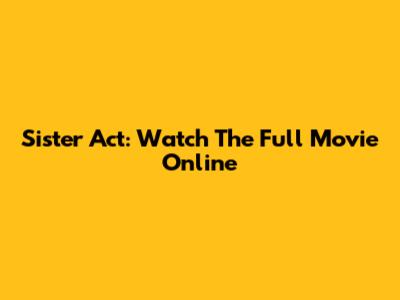 Sister Act: Watch The Full Movie Online
