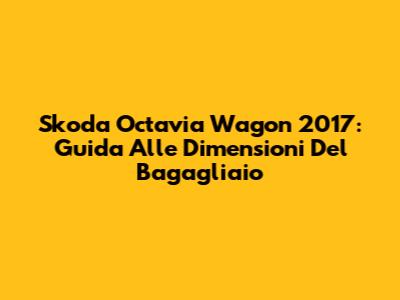 Skoda Octavia Wagon 2017: Guida Alle Dimensioni Del Bagagliaio