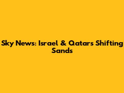 Sky News: Israel & Qatar's Shifting Sands