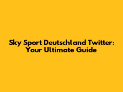Sky Sport Deutschland Twitter: Your Ultimate Guide