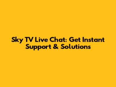 Sky TV Live Chat: Get Instant Support & Solutions