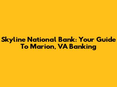 Skyline National Bank: Your Guide To Marion, VA Banking