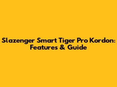 Slazenger Smart Tiger Pro Kordon: Features & Guide
