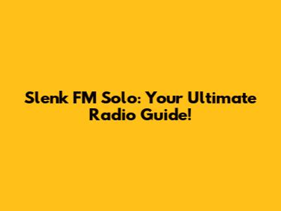 Slenk FM Solo: Your Ultimate Radio Guide!