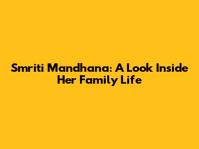 Smriti Mandhana: A Look Inside Her Family Life
