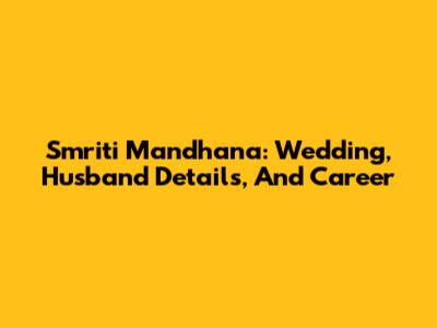 Smriti Mandhana: Wedding, Husband Details, And Career