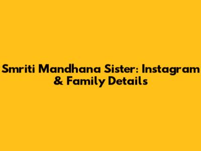Smriti Mandhana Sister: Instagram & Family Details