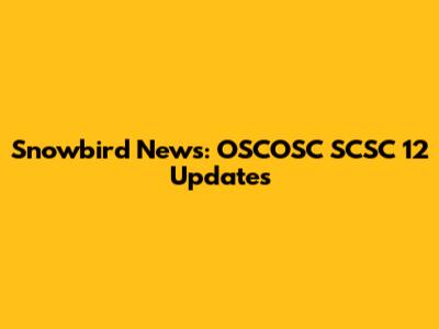 Snowbird News: OSCOSC SCSC 12 Updates