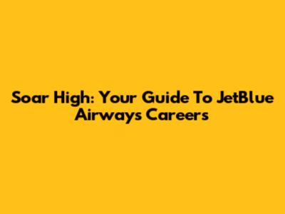 Soar High: Your Guide To JetBlue Airways Careers