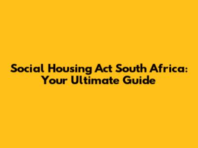 Social Housing Act South Africa: Your Ultimate Guide