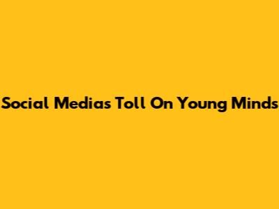 Social Media's Toll On Young Minds