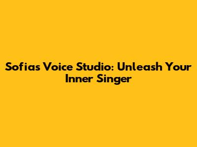 Sofia's Voice Studio: Unleash Your Inner Singer