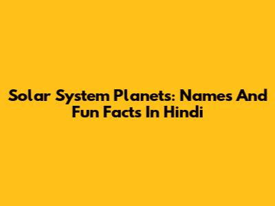 Solar System Planets: Names And Fun Facts In Hindi