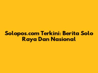 Solopos.com Terkini: Berita Solo Raya Dan Nasional