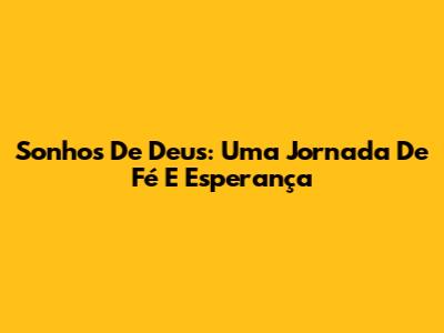 Sonhos De Deus: Uma Jornada De Fé E Esperança
