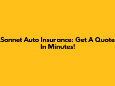 Sonnet Auto Insurance: Get A Quote In Minutes!