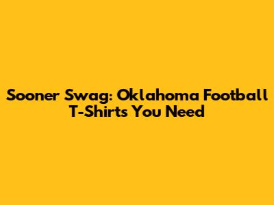Sooner Swag: Oklahoma Football T-Shirts You Need