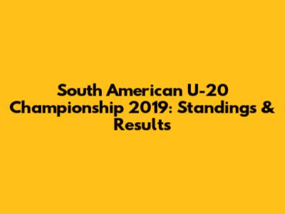 South American U-20 Championship 2019: Standings & Results
