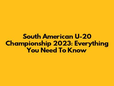South American U-20 Championship 2023: Everything You Need To Know