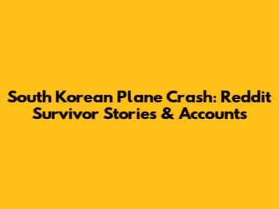 South Korean Plane Crash: Reddit Survivor Stories & Accounts
