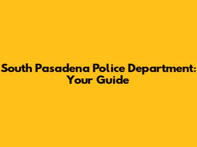South Pasadena Police Department: Your Guide
