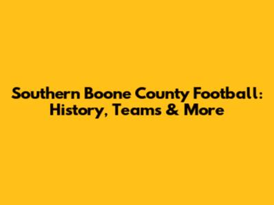 Southern Boone County Football: History, Teams & More