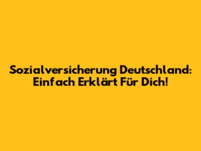 Sozialversicherung Deutschland: Einfach Erklärt Für Dich!