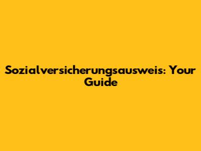 Sozialversicherungsausweis: Your Guide
