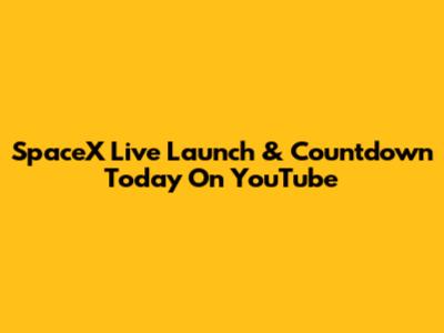 SpaceX Live Launch & Countdown Today On YouTube