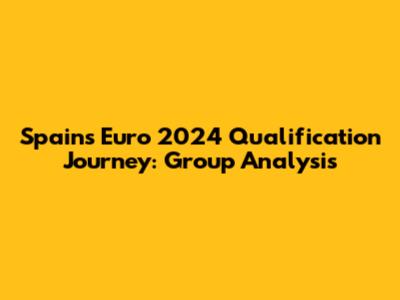 Spain's Euro 2024 Qualification Journey: Group Analysis