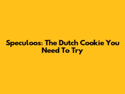 Speculoos: The Dutch Cookie You Need To Try