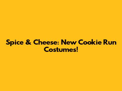 Spice & Cheese: New Cookie Run Costumes!