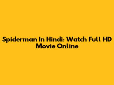 Spiderman In Hindi: Watch Full HD Movie Online