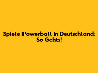 Spiele IPowerball In Deutschland: So Geht's!