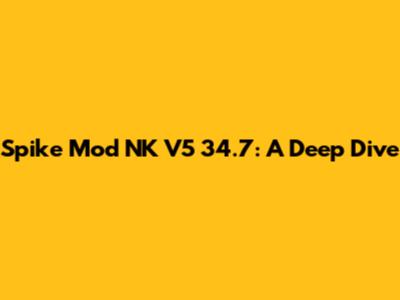 Spike Mod NK V5 34.7: A Deep Dive