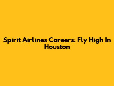 Spirit Airlines Careers: Fly High In Houston