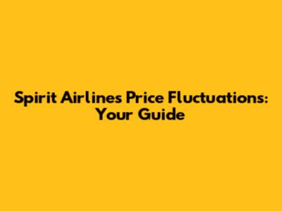 Spirit Airlines Price Fluctuations: Your Guide