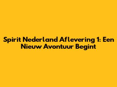 Spirit Nederland Aflevering 1: Een Nieuw Avontuur Begint