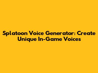 Splatoon Voice Generator: Create Unique In-Game Voices