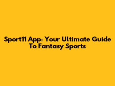 Sport11 App: Your Ultimate Guide To Fantasy Sports