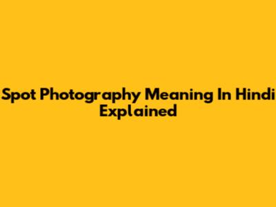Spot Photography Meaning In Hindi Explained