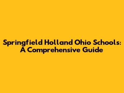 Springfield Holland Ohio Schools: A Comprehensive Guide