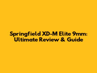 Springfield XD-M Elite 9mm: Ultimate Review & Guide