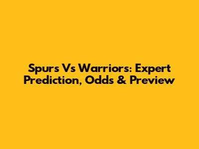 Spurs Vs Warriors: Expert Prediction, Odds & Preview