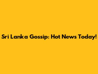 Sri Lanka Gossip: Hot News Today!