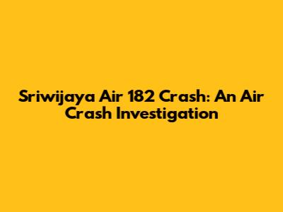 Sriwijaya Air 182 Crash: An Air Crash Investigation