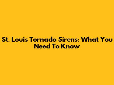 St. Louis Tornado Sirens: What You Need To Know